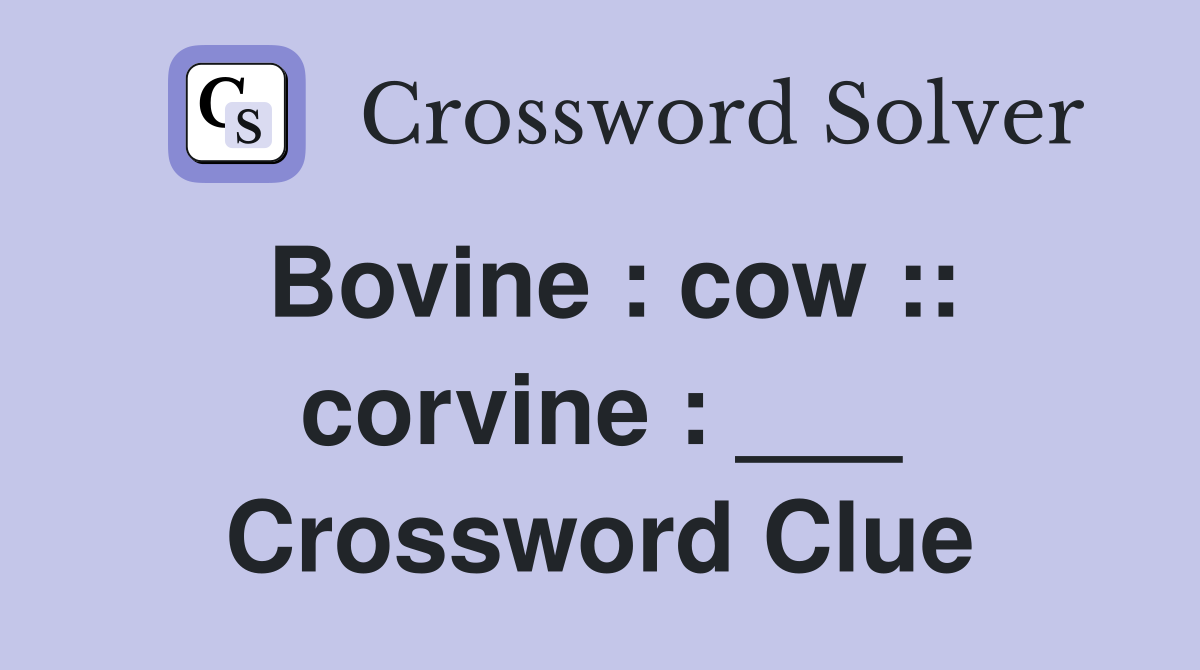 Bovine : cow :: corvine : ___ Crossword Clue