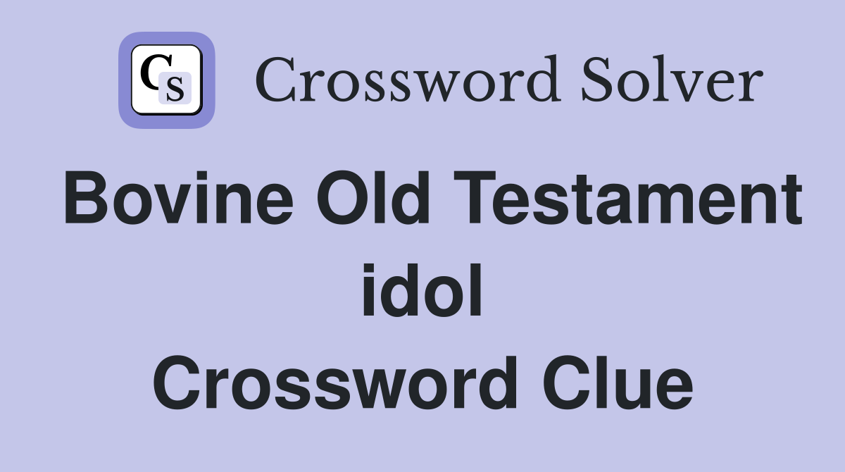Bovine Old Testament idol Crossword Clue