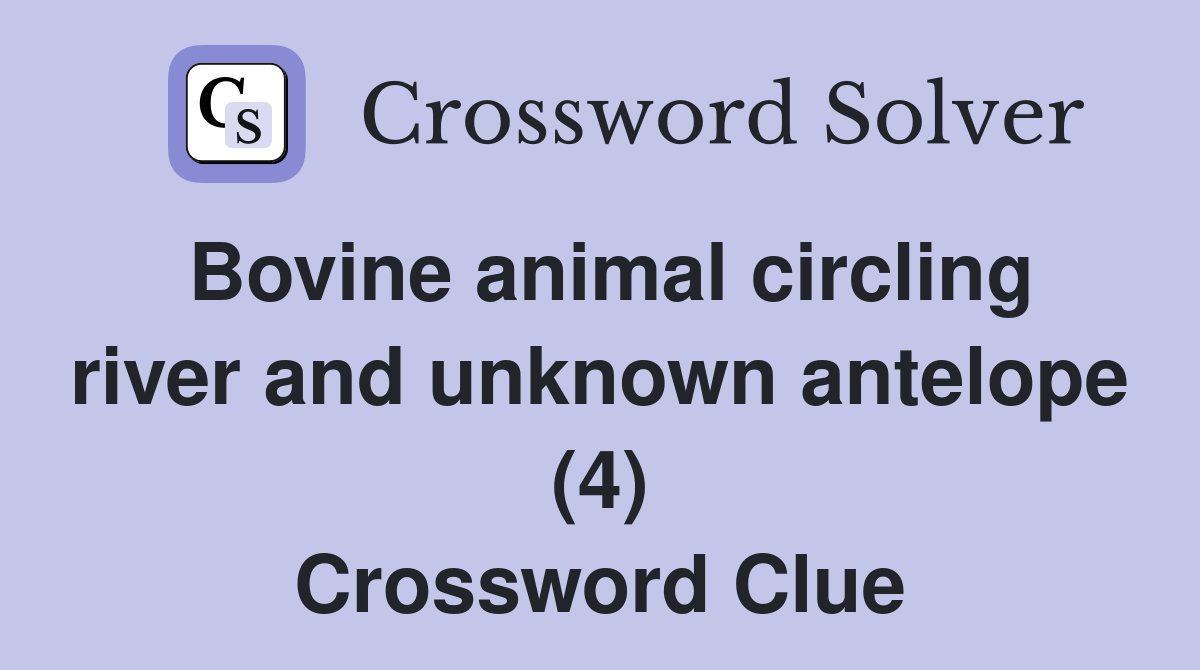Bovine animal circling river and unknown antelope (4) Crossword Clue
