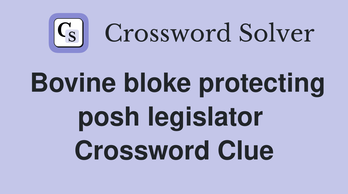 Bovine bloke protecting posh legislator  Crossword Clue