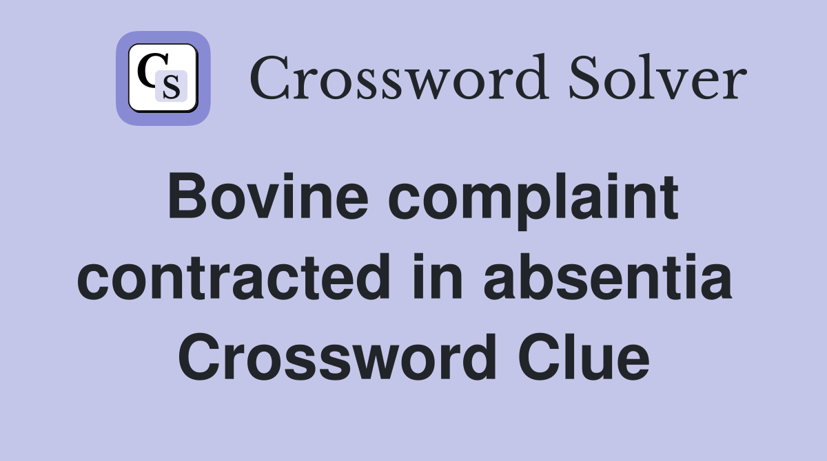 Bovine complaint contracted in absentia  Crossword Clue