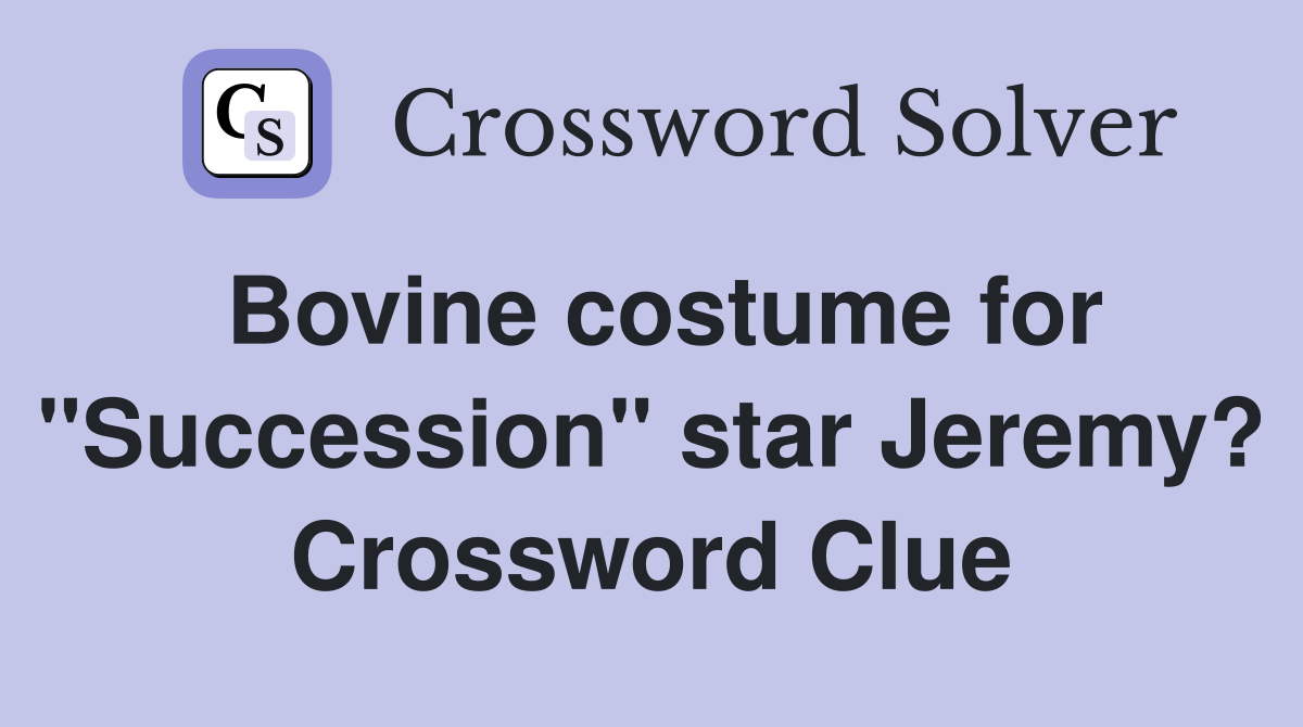 Bovine costume for "Succession" star Jeremy? Crossword Clue
