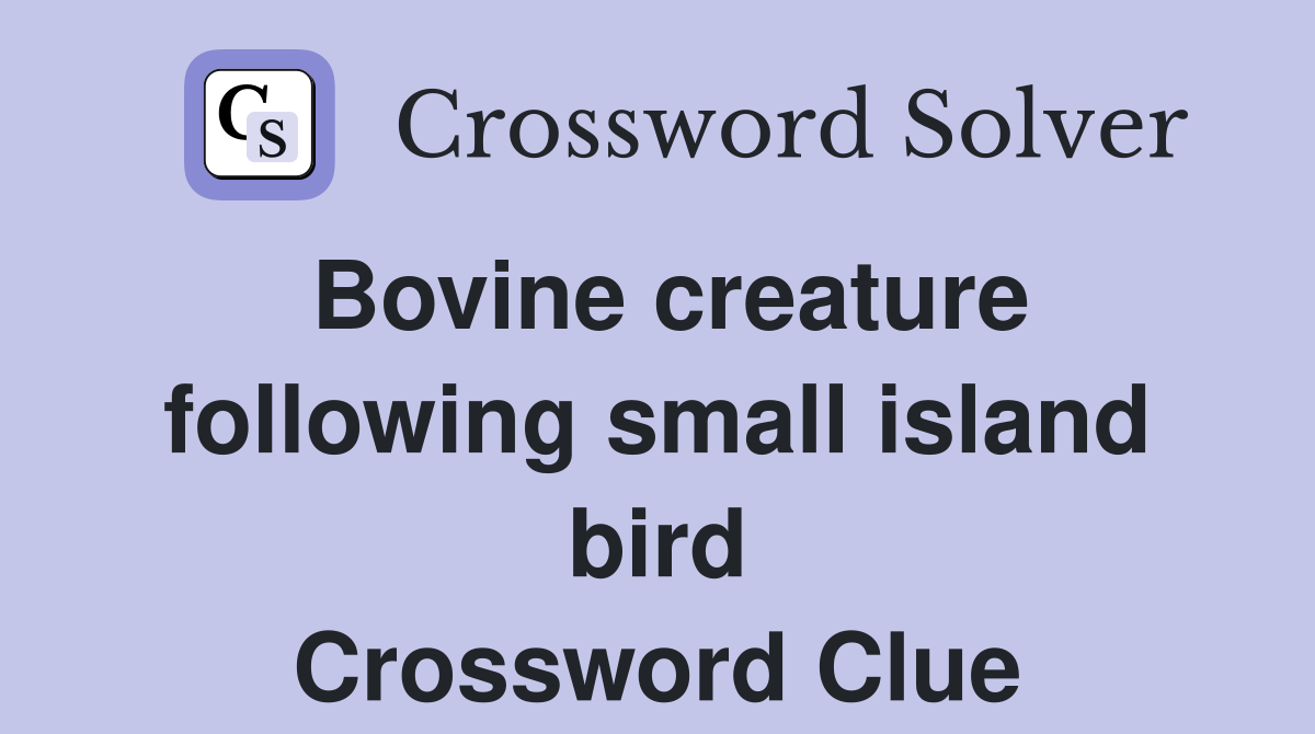 Bovine creature following small island bird Crossword Clue