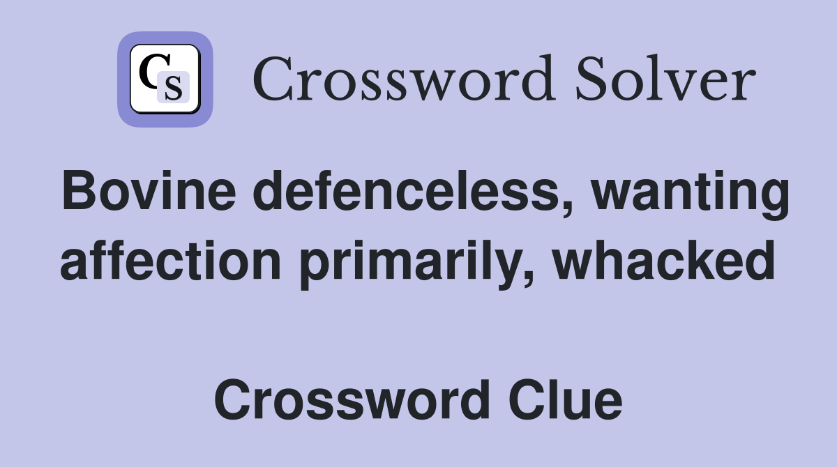 Bovine defenceless, wanting affection primarily, whacked  Crossword Clue