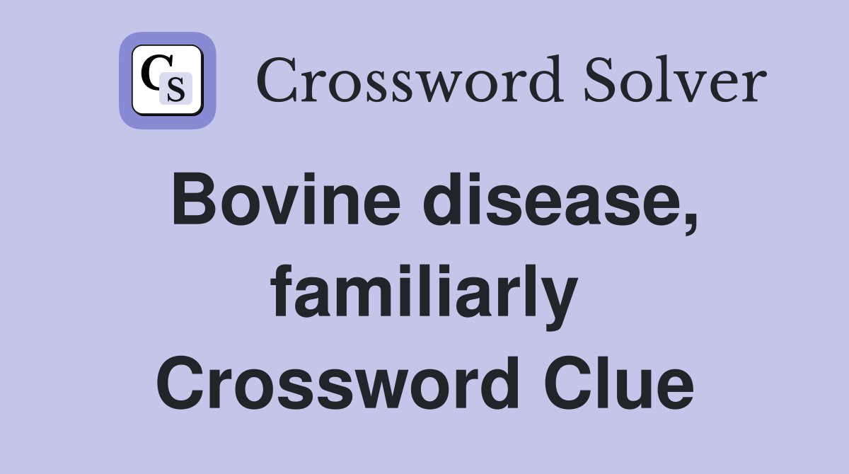 Bovine disease, familiarly Crossword Clue