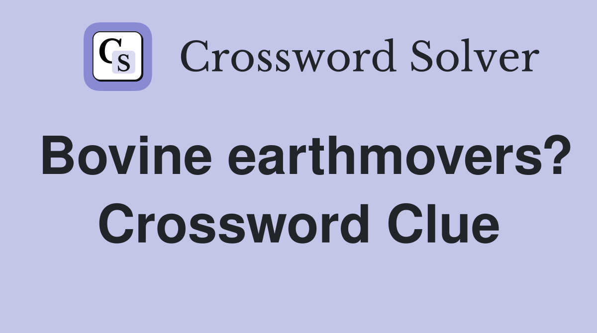 Bovine earthmovers? Crossword Clue