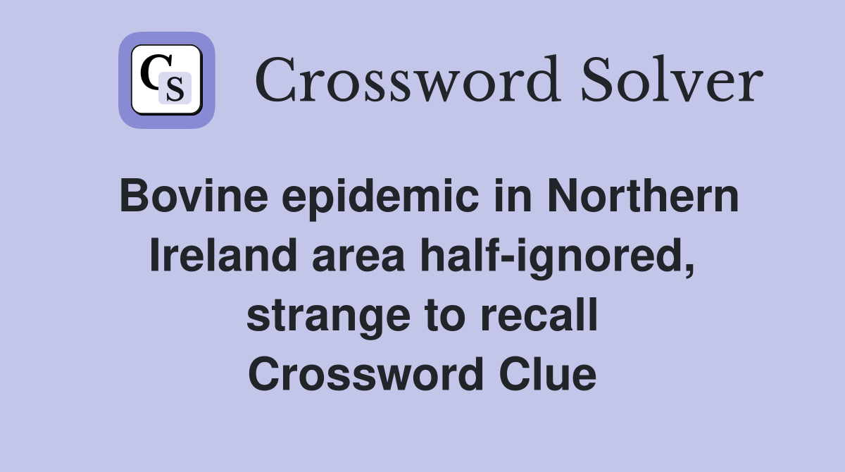 Bovine epidemic in Northern Ireland area half-ignored, strange to recall Crossword Clue