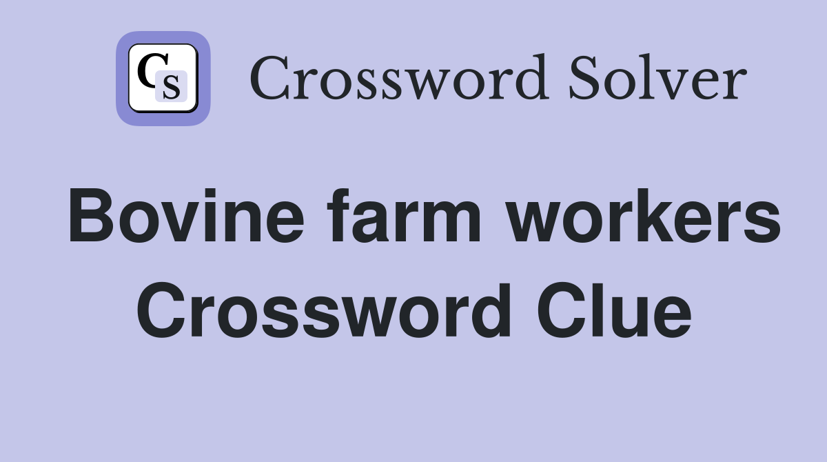 Bovine farm workers Crossword Clue
