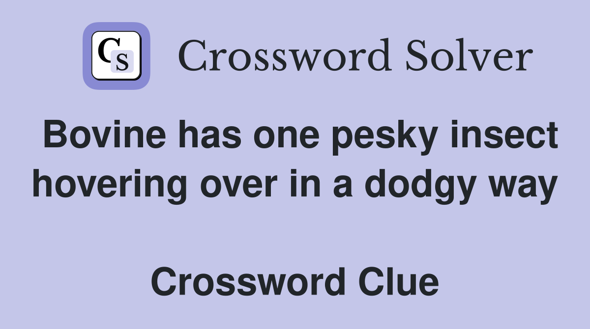 Bovine has one pesky insect hovering over in a dodgy way  Crossword Clue