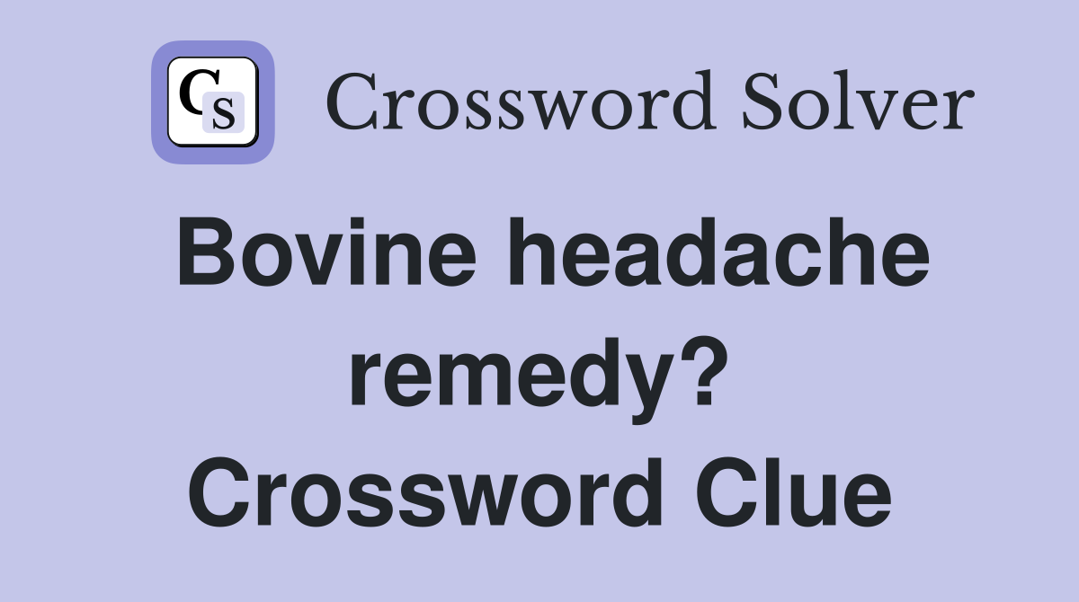 Bovine headache remedy? Crossword Clue