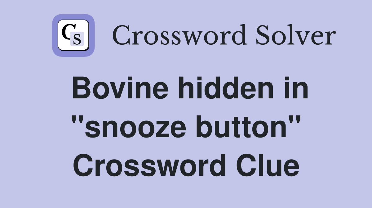 Bovine hidden in "snooze button" Crossword Clue
