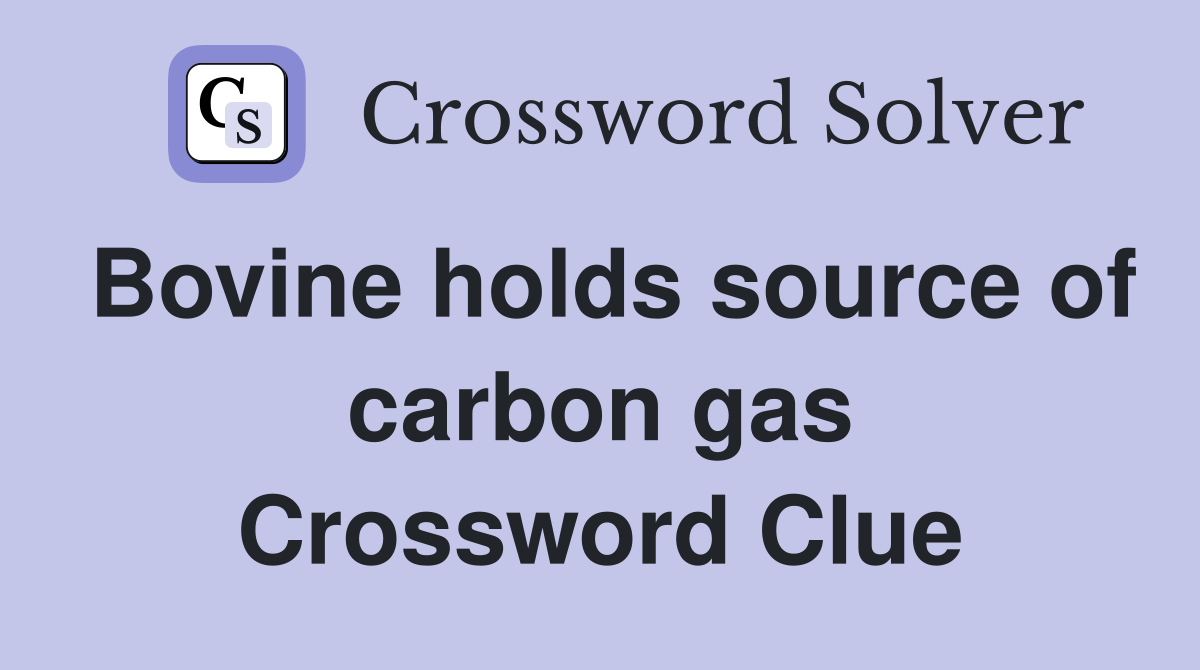 Bovine holds source of carbon gas Crossword Clue