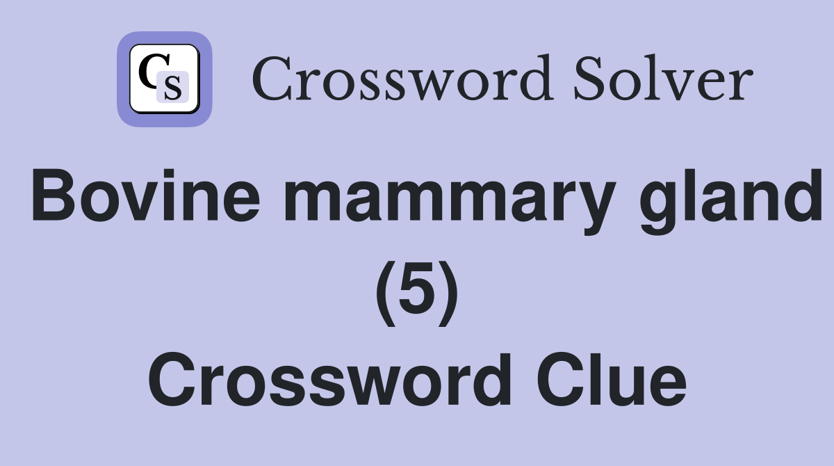 Bovine mammary gland (5) Crossword Clue
