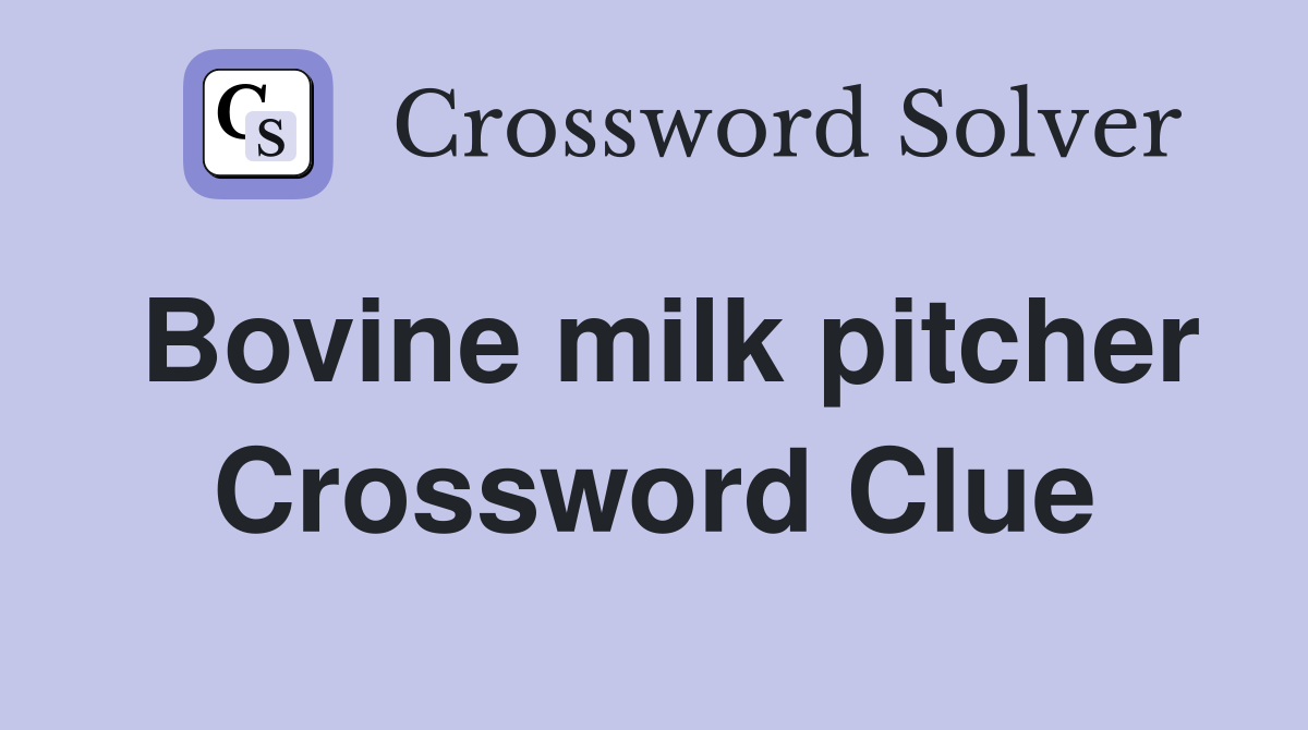 Bovine milk pitcher Crossword Clue