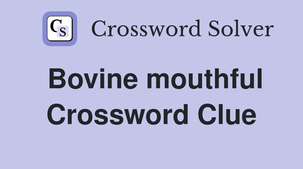 Bovine mouthful Crossword Clue