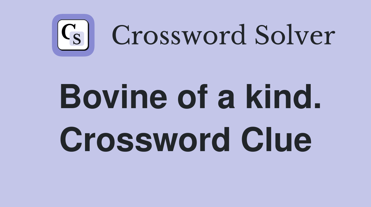 Bovine of a kind. Crossword Clue