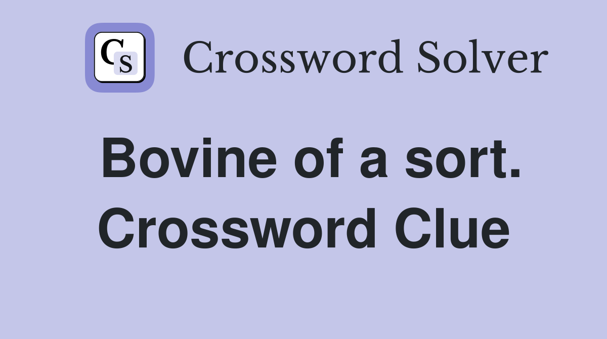 Bovine of a sort. Crossword Clue