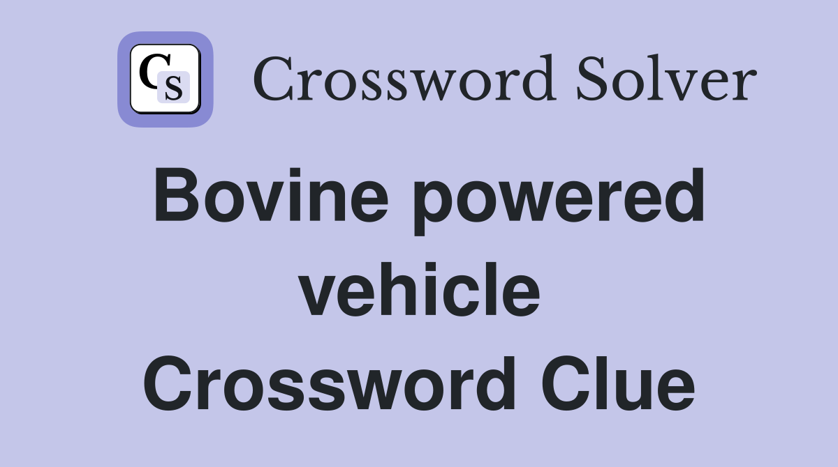 Bovine powered vehicle Crossword Clue