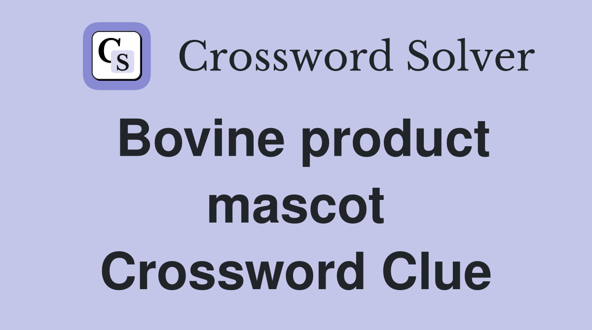 Bovine product mascot Crossword Clue