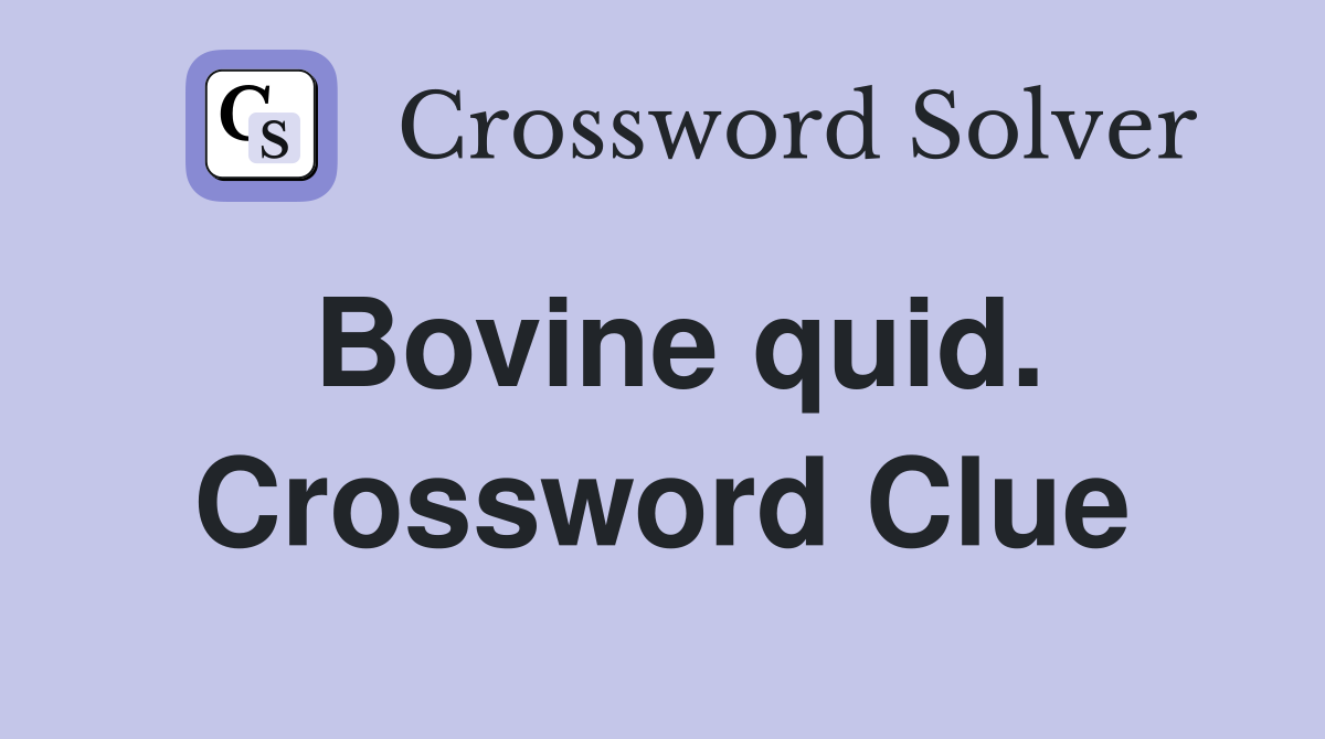 Bovine quid. Crossword Clue