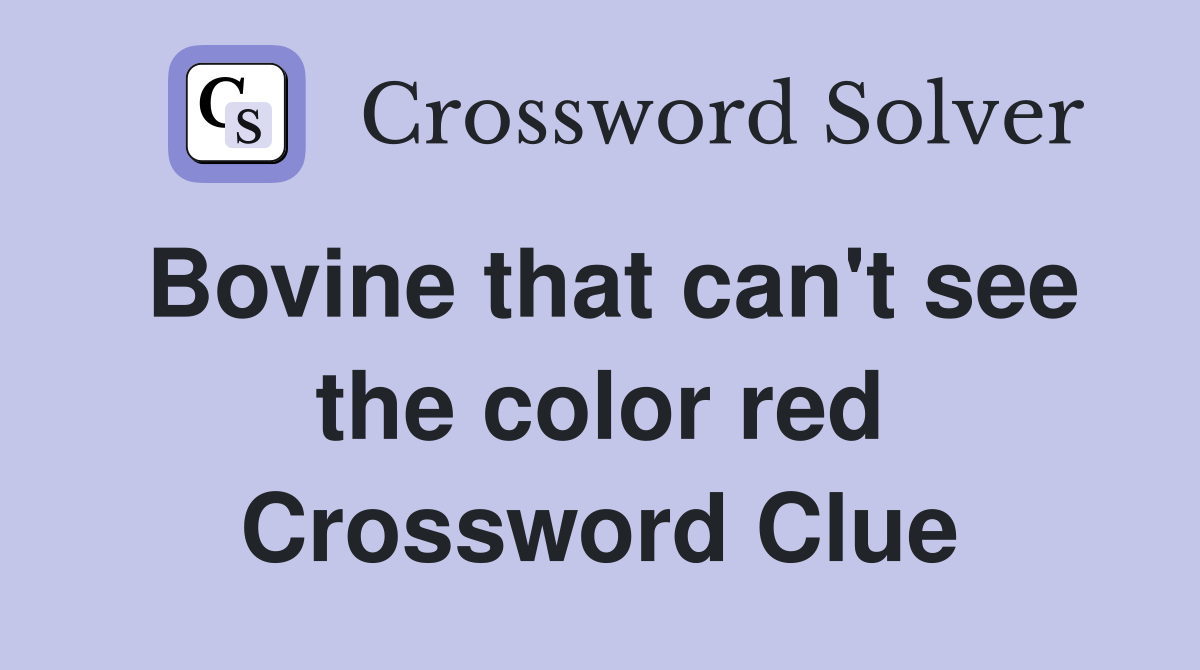 Bovine that can't see the color red Crossword Clue