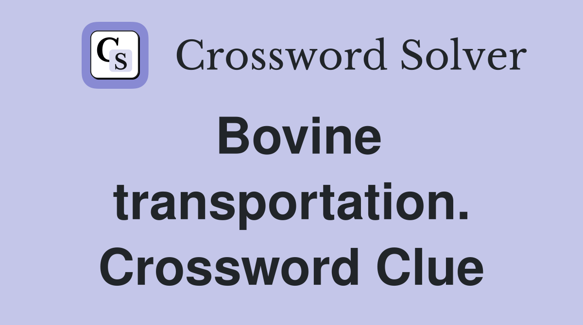 Bovine transportation. Crossword Clue