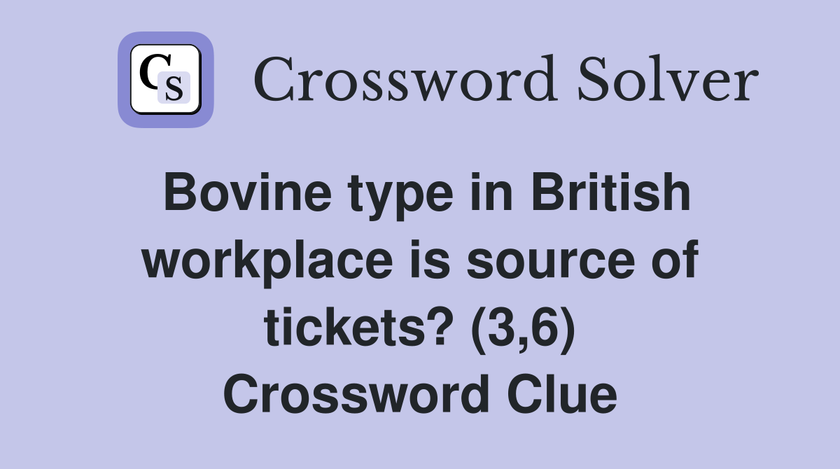 Bovine type in British workplace is source of tickets? (3,6) Crossword Clue