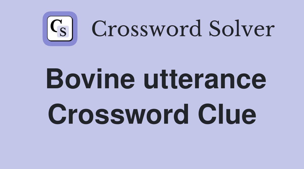 Bovine utterance Crossword Clue