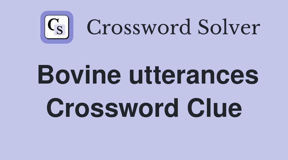 Bovine utterances Crossword Clue