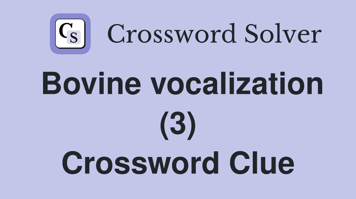 Bovine vocalization (3) Crossword Clue