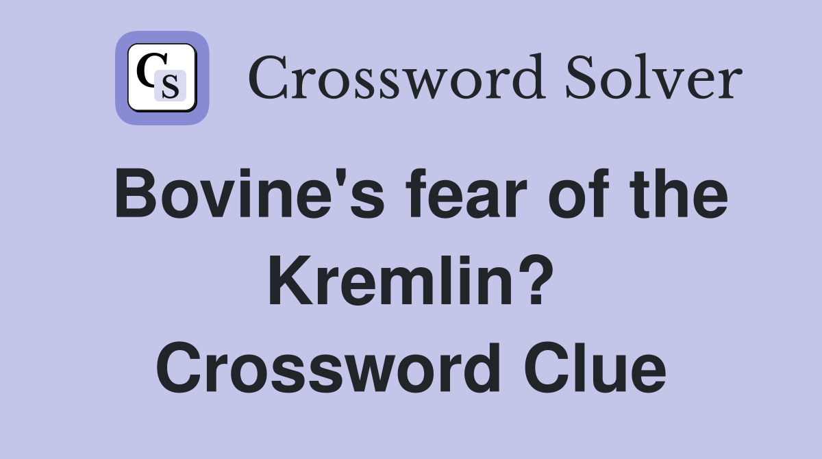 Bovine's fear of the Kremlin? Crossword Clue