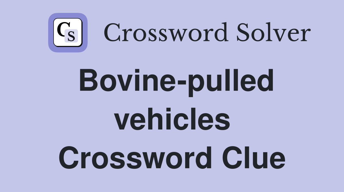 Bovine-pulled vehicles Crossword Clue