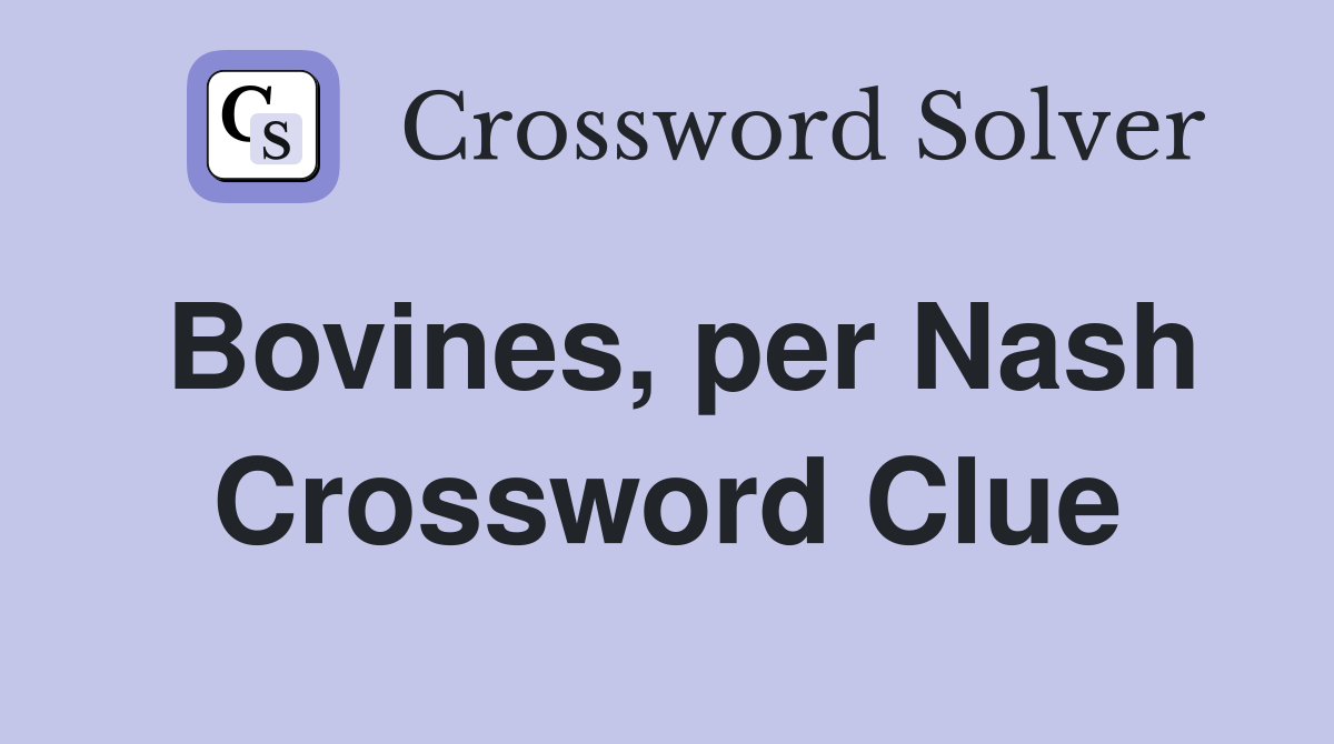 Bovines, per Nash Crossword Clue