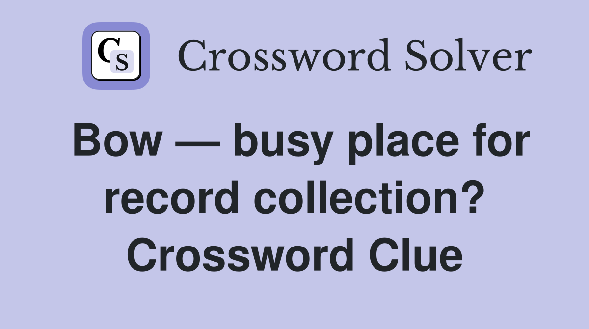 Bow — busy place for record collection? Crossword Clue