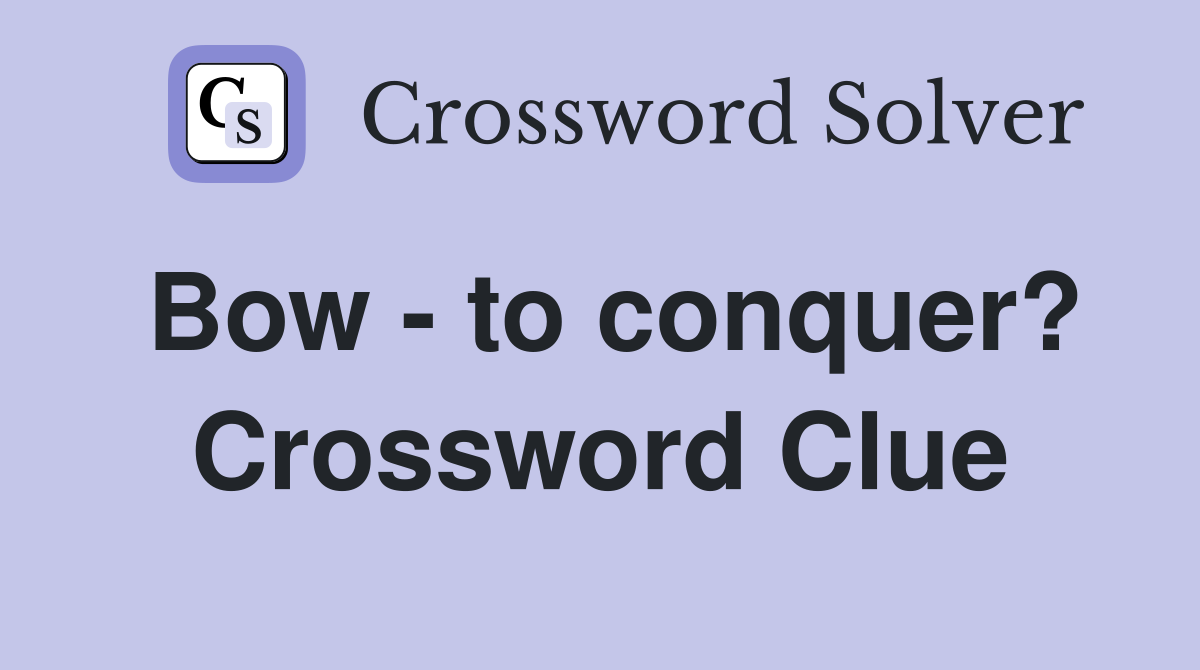 Bow - to conquer? Crossword Clue