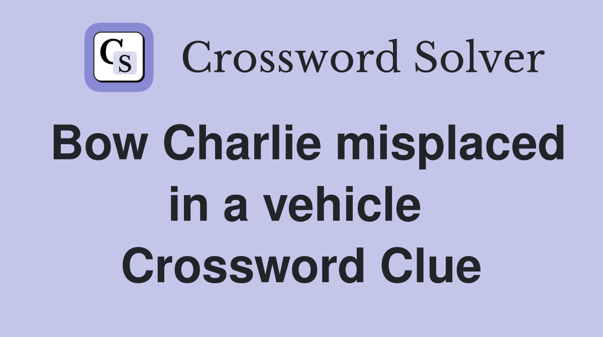 Bow Charlie misplaced in a vehicle  Crossword Clue