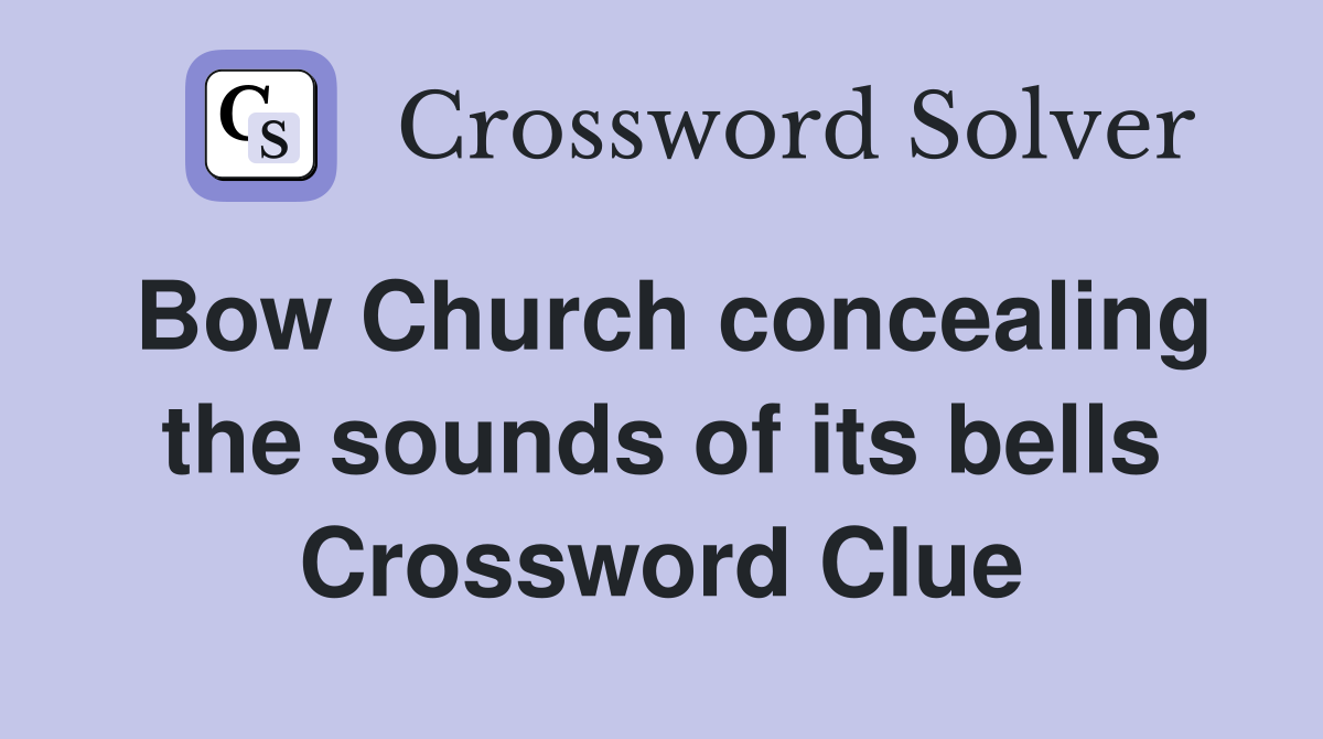 Bow Church concealing the sounds of its bells Crossword Clue