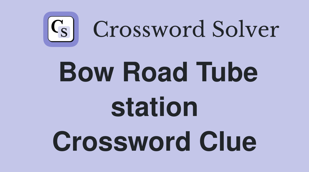 Bow Road Tube station Crossword Clue
