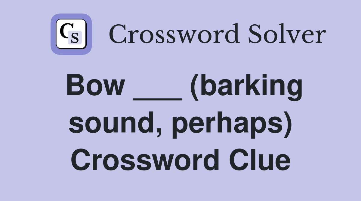 Bow ___ (barking sound, perhaps) Crossword Clue