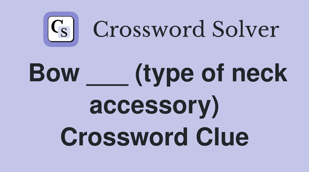 Bow ___ (type of neck accessory) Crossword Clue