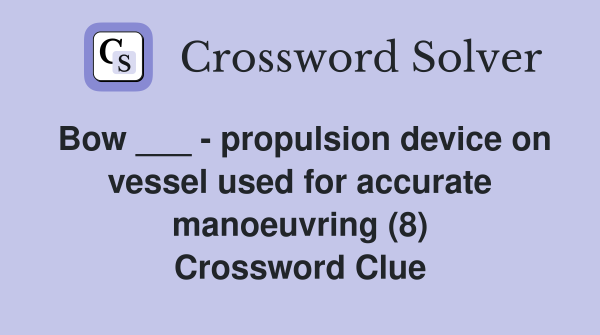 Bow ___ - propulsion device on vessel used for accurate manoeuvring (8) Crossword Clue
