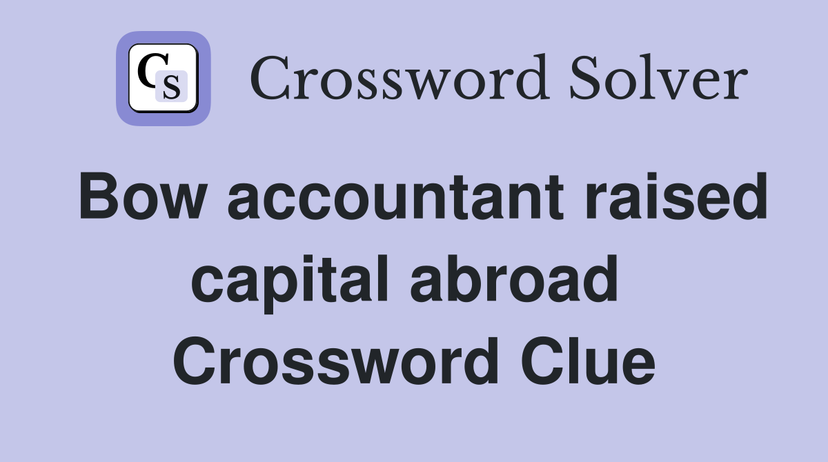 Bow accountant raised capital abroad  Crossword Clue