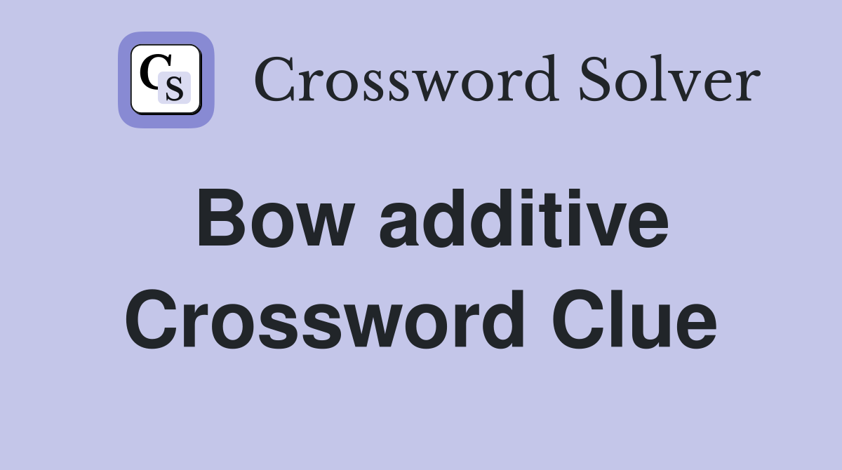 Bow additive Crossword Clue