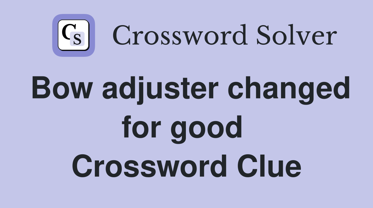 Bow adjuster changed for good  Crossword Clue