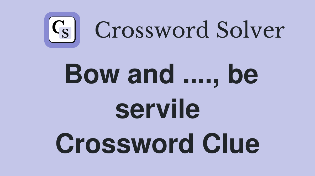Bow and ...., be servile Crossword Clue