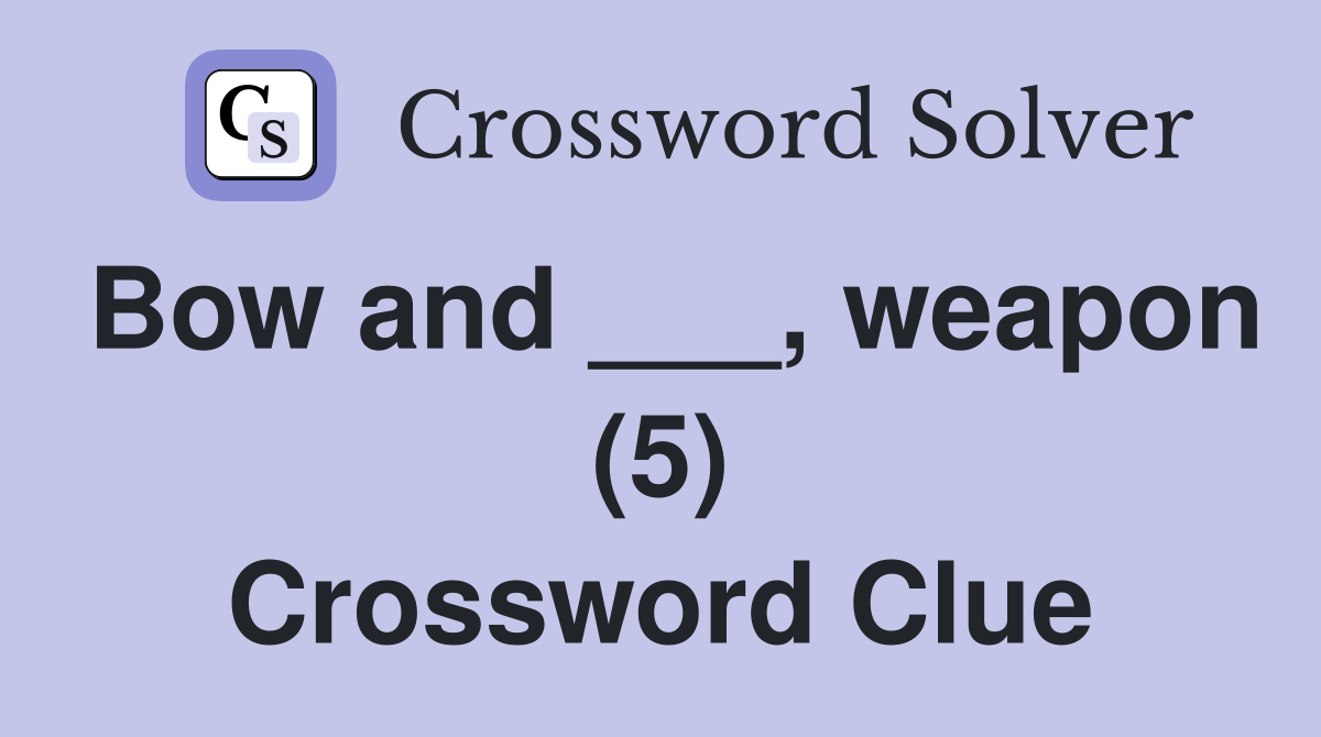 Bow and ___, weapon (5) Crossword Clue