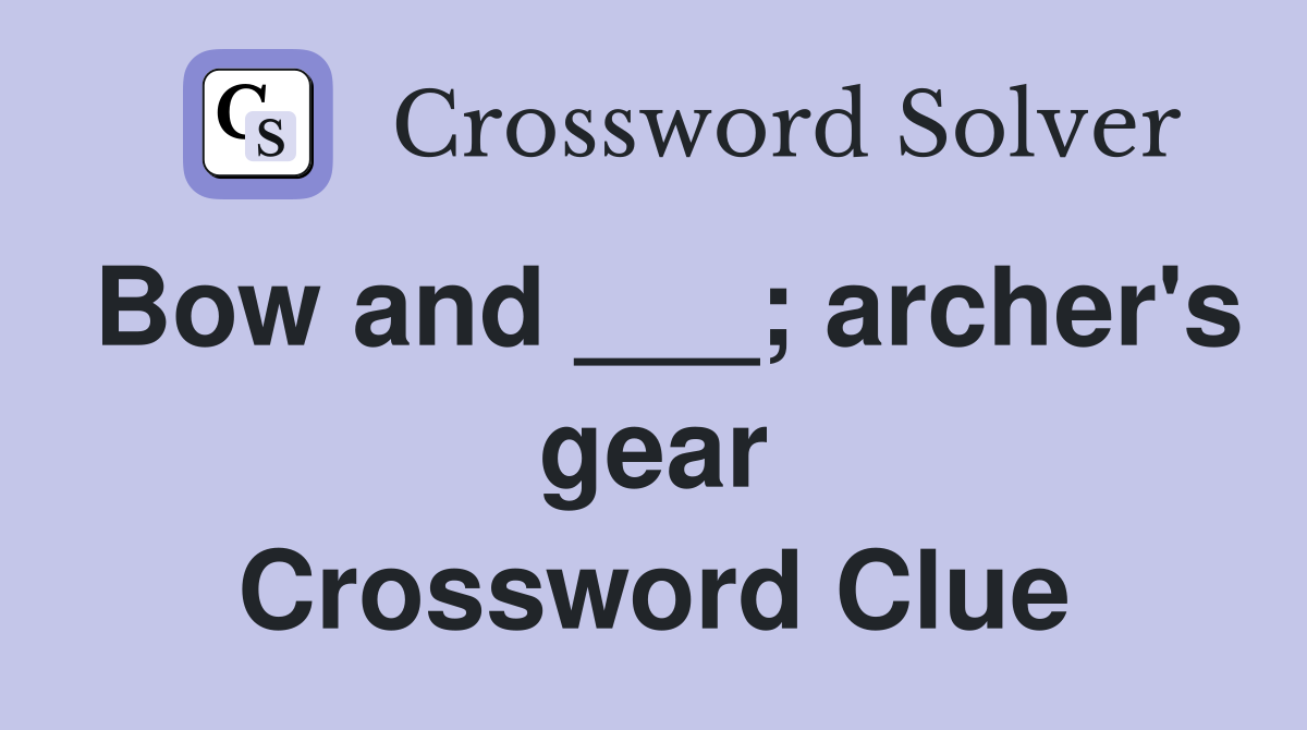 Bow and ___; archer's gear Crossword Clue