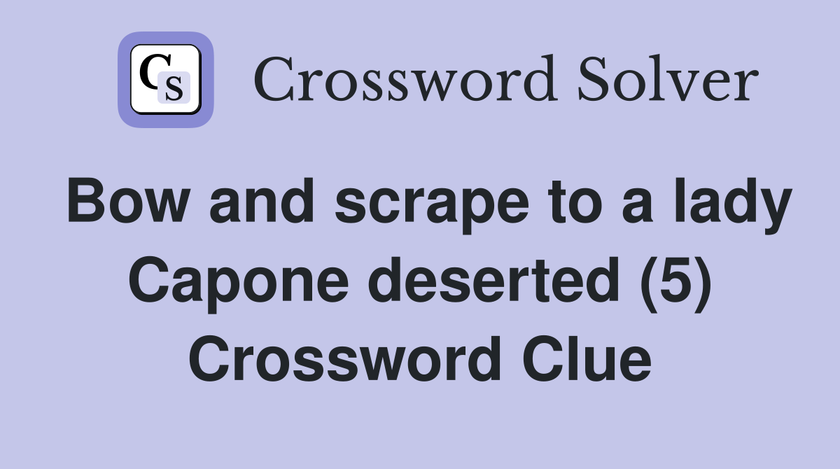 Bow and scrape to a lady Capone deserted (5) Crossword Clue
