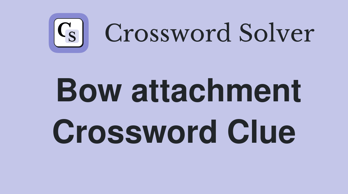 Bow attachment Crossword Clue