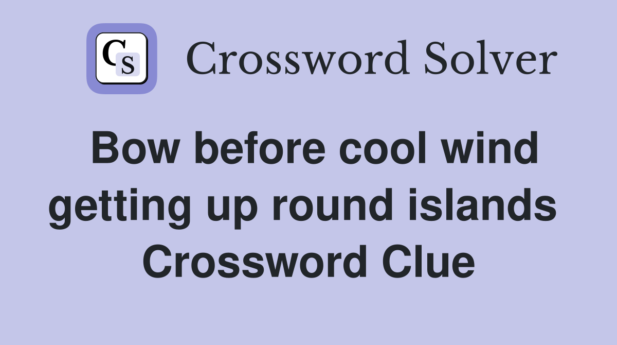 Bow before cool wind getting up round islands  Crossword Clue